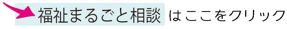 福祉まるごと相談「ここをクリック」
